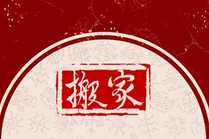2025年农历八月初十搬家黄道吉日 宜乔迁搬家吉日查询