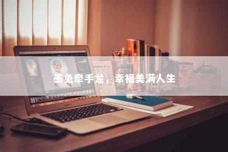 玉兔牵手龙，幸福美满人生