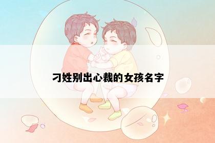 刁姓别出心裁的女孩名字