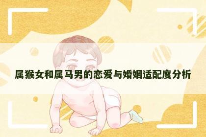 属猴女和属马男的恋爱与婚姻适配度分析