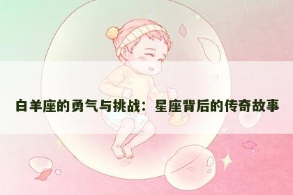 白羊座的勇气与挑战：星座背后的传奇故事