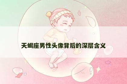 天蝎座男性头像背后的深层含义