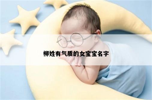 柳姓有气质的女宝宝名字