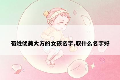荀姓优美大方的女孩名字,取什么名字好