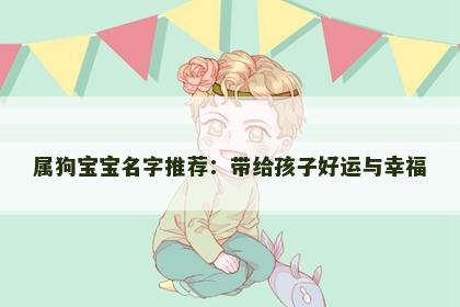 属狗宝宝名字推荐：带给孩子好运与幸福