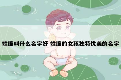 姓廉叫什么名字好 姓廉的女孩独特优美的名字