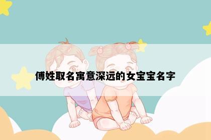 傅姓取名寓意深远的女宝宝名字