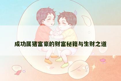 成功属猪富豪的财富秘籍与生财之道