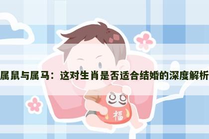 属鼠与属马：这对生肖是否适合结婚的深度解析