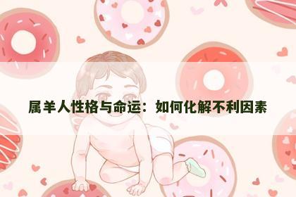 属羊人性格与命运：如何化解不利因素