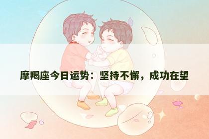 摩羯座今日运势：坚持不懈，成功在望