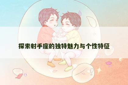 探索射手座的独特魅力与个性特征