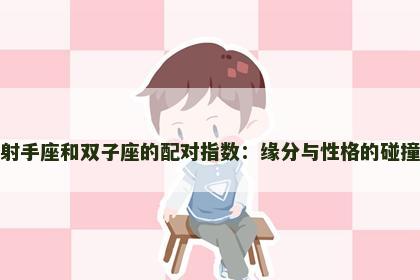 射手座和双子座的配对指数：缘分与性格的碰撞