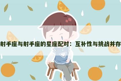 射手座与射手座的星座配对：互补性与挑战并存