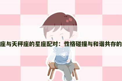 天蝎座与天秤座的星座配对：性格碰撞与和谐共存的秘密