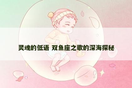 灵魂的低语 双鱼座之歌的深海探秘
