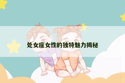 处女座女性的独特魅力揭秘