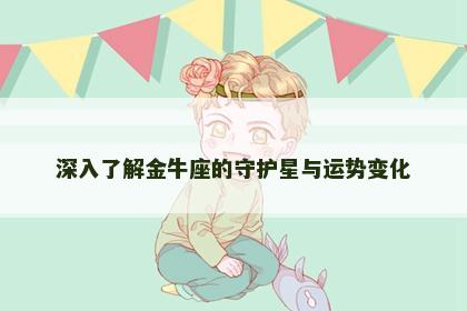 深入了解金牛座的守护星与运势变化