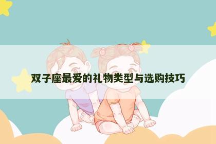 双子座最爱的礼物类型与选购技巧