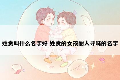 姓贲叫什么名字好 姓贲的女孩耐人寻味的名字