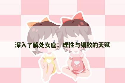 深入了解处女座：理性与细致的天赋
