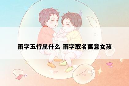 雨字五行属什么 雨字取名寓意女孩
