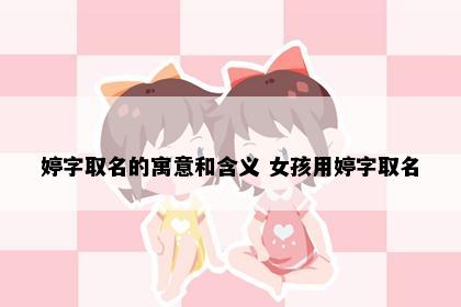 婷字取名的寓意和含义 女孩用婷字取名