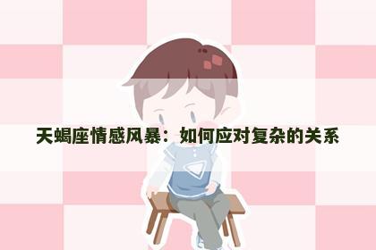 天蝎座情感风暴：如何应对复杂的关系