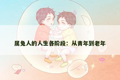 属兔人的人生各阶段：从青年到老年