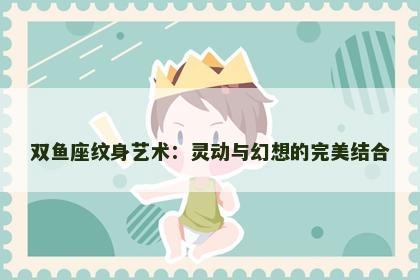 双鱼座纹身艺术：灵动与幻想的完美结合