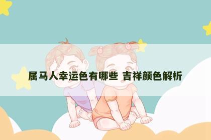 属马人幸运色有哪些 吉祥颜色解析