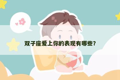 双子座爱上你的表现有哪些？