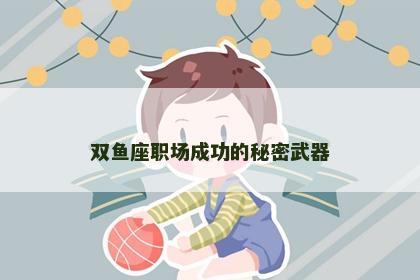 双鱼座职场成功的秘密武器