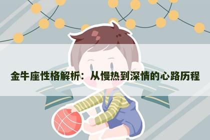金牛座性格解析：从慢热到深情的心路历程