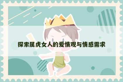 探索属虎女人的爱情观与情感需求