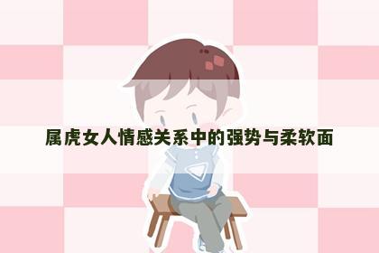 属虎女人情感关系中的强势与柔软面