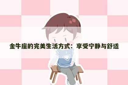 金牛座的完美生活方式：享受宁静与舒适