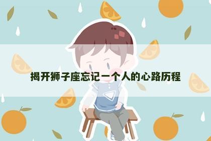 揭开狮子座忘记一个人的心路历程