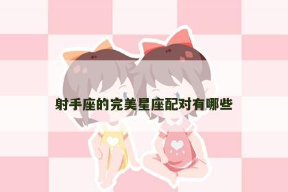 射手座的完美星座配对有哪些