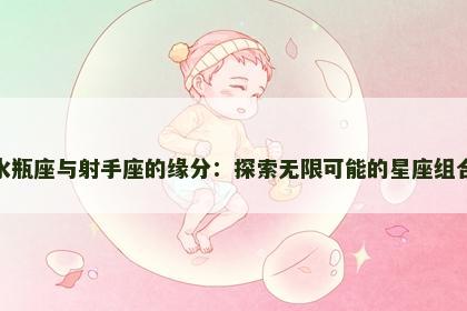 水瓶座与射手座的缘分：探索无限可能的星座组合