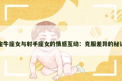 金牛座女与射手座女的情感互动：克服差异的秘诀
