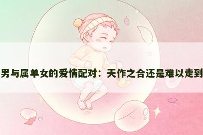 属蛇男与属羊女的爱情配对：天作之合还是难以走到最后