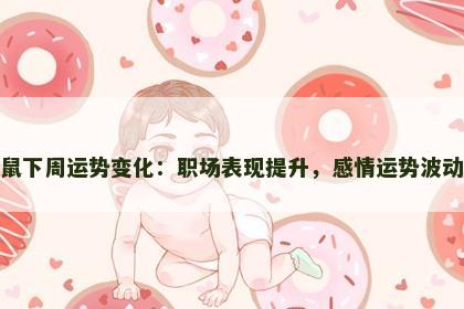 属鼠下周运势变化：职场表现提升，感情运势波动大