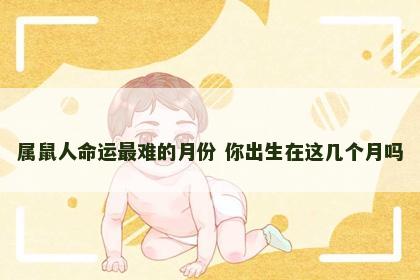 属鼠人命运最难的月份 你出生在这几个月吗