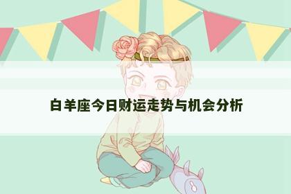 白羊座今日财运走势与机会分析