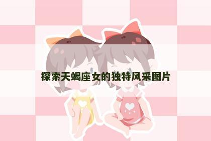 探索天蝎座女的独特风采图片