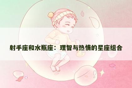 射手座和水瓶座：理智与热情的星座组合