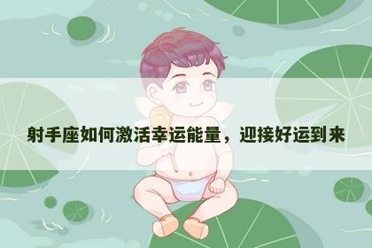 射手座如何激活幸运能量，迎接好运到来