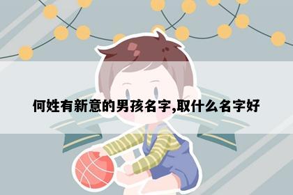何姓有新意的男孩名字,取什么名字好