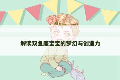 解读双鱼座宝宝的梦幻与创造力